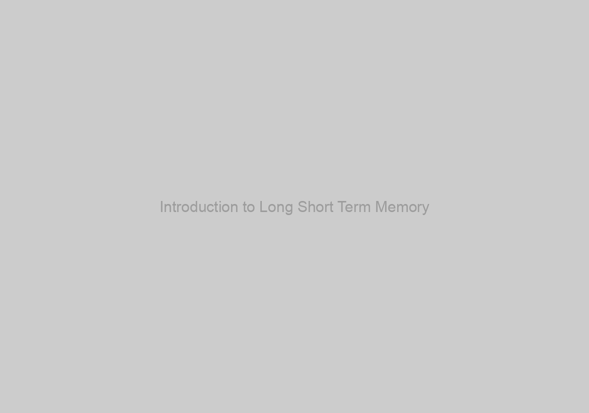 Introduction to Long Short Term Memory